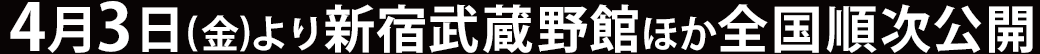 4月3日(金)より新宿武蔵野館ほか全国順次公開